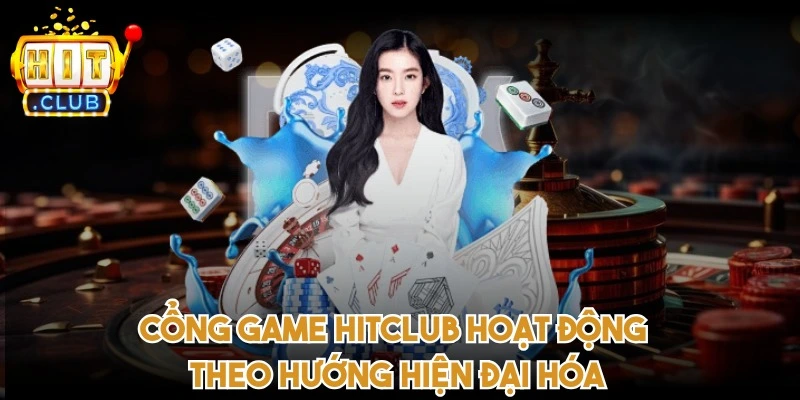 Cổng game HITCLUB hoạt động theo hướng hiện đại hóa