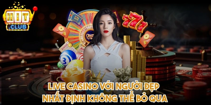 Live casino với người đẹp nhất định không thể bỏ qua