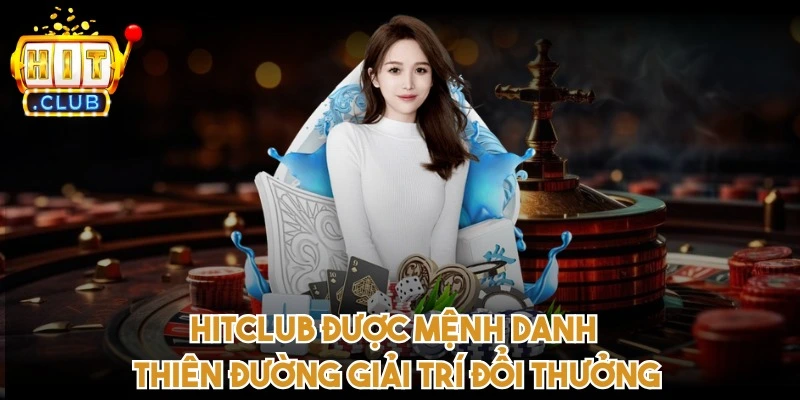 HITCLUB được mệnh danh là thiên đường giải trí đổi thưởng